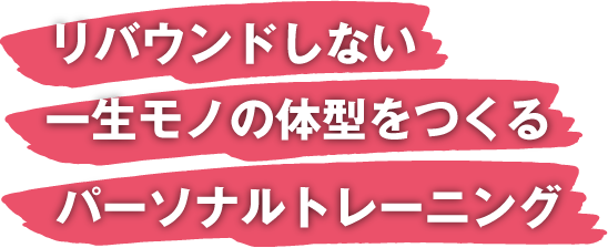 リバウンドしない一生モノの体型をつくるパーソナルトレーニング